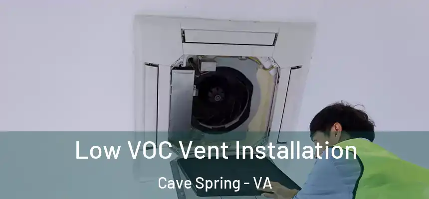 Low VOC Vent Installation Cave Spring - VA